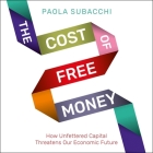 The Cost of Free Money Lib/E: How Unfettered Capital Threatens Our Economic Future Cover Image