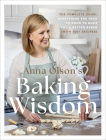Anna Olson's Baking Wisdom: The Complete Guide: Everything You Need to Know to Make You a Better Baker (with 150+ Recipes) By Anna Olson Cover Image