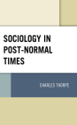 Sociology in Post-Normal Times By Charles Thorpe Cover Image