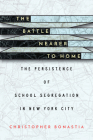 The Battle Nearer to Home: The Persistence of School Segregation in New York City By Christopher Bonastia Cover Image