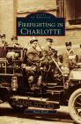 Firefighting in Charlotte By Shawn Royall Cover Image