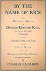 By the Name of Rice: An Historical Sketch of Deacon Edmund Rice, the Pilgrim (1594-1663), Founder of the English Family of Rice in the Unit By Charles Elmer Rice, Albert Rathbone (Contribution by) Cover Image