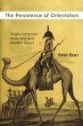 The Persistence of Orientalism: Anglo-American Historians and Modern Egypt (Middle East Studies Beyond Dominant Paradigms) By Peter Gran Cover Image