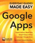 Step-by-Step Google Apps: Expert Advice, Made Easy (Everyday Guides Made Easy) By Mark Mayne (Foreword by), Luke Johnson Cover Image
