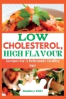 Low Cholesterol, High Flavor: Recipes For A Deliciously Healthy Diet Cover Image