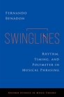 Swinglines: Rhythm, Timing, and Polymeter in Musical Phrasing (Oxford Studies in Music Theory) By Fernando Benadon Cover Image