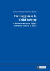 The Happiness in Child-Raising: A Japanese-Austrian Project and Family Culture in Japan By Tatsuo Yamamura, Hanns Stekel Cover Image