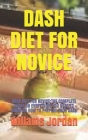 Dash Diet for Novice: Dash Diet for Novice: The Complete Guide on Everything You Need to Know on How to Prepere Your Dash By Willams Jordan Cover Image