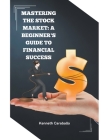 Mastering the Stock Market: A Beginner's Guide to Financial Success By Kenneth Caraballo Cover Image