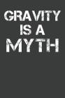 Gravity Is A Myth: Rock Climbing Notebook 120 Pages (6