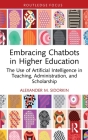 Embracing Chatbots in Higher Education: The Use of Artificial Intelligence in Teaching, Administration, and Scholarship Cover Image