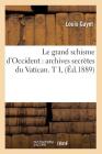 Le Grand Schisme d'Occident: Archives Secrètes Du Vatican. T I, (Éd.1889) (Religion) By Louis Gayet Cover Image