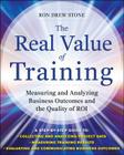 The Real Value of Training: Measuring and Analyzing Business Outcomes and the Quality of Roi By Ron Stone Cover Image