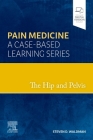 The Hip and Pelvis: Pain Medicine: A Case-Based Learning Series Cover Image