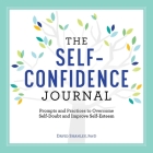 The Self-Confidence Journal: Prompts and Practices to Overcome Self-Doubt and Improve Self-Esteem By David Shanley Cover Image