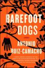 Barefoot Dogs: Stories By Antonio Ruiz-Camacho Cover Image