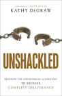 Unshackled: Breaking the Strongholds of Your Past to Receive Complete Deliverance By Kathy Degraw, Hakeem Collins (Foreword by) Cover Image