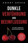 Dunkle Verführung und Beeinflussung: Die Kunst verdeckter Überzeugungsmethoden. So gewinnen Sie andere Menschen für sich und schützen sich vor Manipul By Emory Green Cover Image