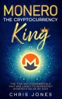 Monero: The Cryptocurrency King: The five key fundamentals that are likely to skyrocket Monero's value by 2024 Cover Image