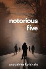 Notorious Five By Anoushka Kolahalu Cover Image