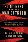 Eliot Ness and the Mad Butcher: Hunting America's Deadliest Unidentified Serial Killer at the Dawn of Modern Criminology By Max Allan Collins, A. Brad Schwartz Cover Image