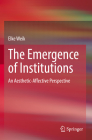 The Emergence of Institutions: An Aesthetic-Affective Perspective By Elke Weik Cover Image