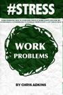 #stress: Work Problems: How To Overcome Stress At Work And Keep Calm For The Overworked And Overwhelmed To Increase Productivit By Chris Adkins Cover Image