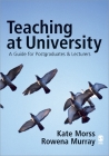 Teaching at University: A Guide for Postgraduates and Researchers (Sage Study Skills) By Kate Morss, Rowena Murray Cover Image