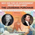Why Did the US Government Need More Land? The Louisiana Purchase - US History Books Children's American History Cover Image