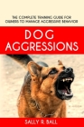 Dog Aggressions: The Complete Training Guide For Owners To Manage Aggressive Behavior Cover Image