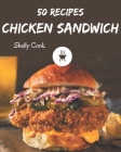50 Chicken Sandwich Recipes: A Chicken Sandwich Cookbook to Fall In Love With By Shelly Cook Cover Image