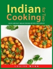 Indian Cooking for Two: Quick and Easy Indian Cooking Recipes for Couples By Louise Wynn Cover Image