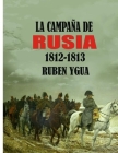 La Campaña de Rusia: 1812- 1813 By Ruben Ygua Cover Image