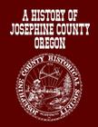 A History Of Josephine County Oregon By Josephine County Historical Society Cover Image