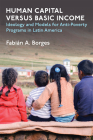 Human Capital versus Basic Income: Ideology and Models for Anti-Poverty Programs in Latin America By Fabian A. Borges Cover Image