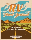 The RV Travel Journal: The Ultimate Road Trip Record Book By Sarah Cribari Cover Image