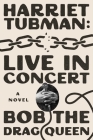 Harriet Tubman: Live in Concert: A Novel By Bob the Drag Queen Cover Image