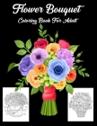 Flower Bouquet Coloring Book For Adult: An Adult Coloring Book with Flowers Bouquets (Large Format, Gift Idea) Cover Image