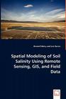 Spatial Modeling of Soil Salinity Using Remote Sensing, GIS, and Field Data By Ahmed Eldeiry, Luis Garcia Cover Image