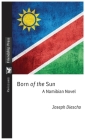 Born of the Sun: A Namibian Novel By Joseph Diescho Cover Image