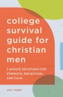 College Survival Guide for Christian Men: 5-Minute Devotions for Strength, Reflection, and Calm By Levi Yancy Cover Image