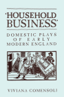 'household Business': Domestic Plays of Early Modern England (Heritage) By Viviana Comensoli Cover Image