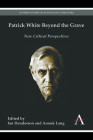 Patrick White Beyond the Grave: New Critical Perspectives (Anthem Australian Humanities Research) Cover Image
