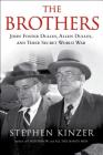 The Brothers: John Foster Dulles, Allen Dulles, and Their Secret World War: John Foster Dulles, Allen Dulles, and Their Secret World War By Stephen Kinzer Cover Image
