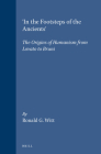 'In the Footsteps of the Ancients': The Origins of Humanism from Lovato to Bruni (Studies in Medieval and Reformation Traditions #74) By Ronald G. Witt Cover Image