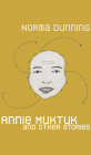 Annie Muktuk and Other Stories (Robert Kroetsch) By Norma Dunning Cover Image
