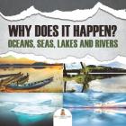 Why Does It Happen?: Oceans, Seas, Lakes and Rivers By Baby Professor Cover Image