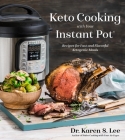 Keto Cooking with Your Instant Pot: Recipes for Fast and Flavorful Ketogenic Meals By Dr. Karen S. Lee Cover Image
