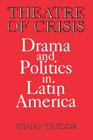 Theatre of Crisis: Drama and Politics in Latin America By Diana Taylor Cover Image