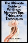 The Ultimate Guide to Writing a Memoir: Tips, Tricks, and Techniques By Genalin Jimenez Cover Image